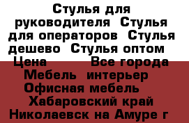 Стулья для руководителя, Стулья для операторов, Стулья дешево, Стулья оптом › Цена ­ 450 - Все города Мебель, интерьер » Офисная мебель   . Хабаровский край,Николаевск-на-Амуре г.